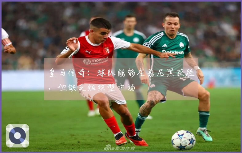 皇马传奇：球队能够在慕尼黑获胜，但缺乏组织型中场
