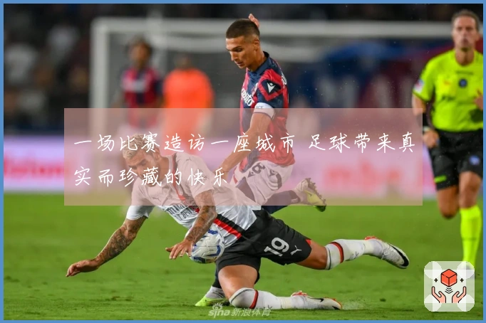 一场比赛造访一座城市 足球带来真实而珍藏的快乐