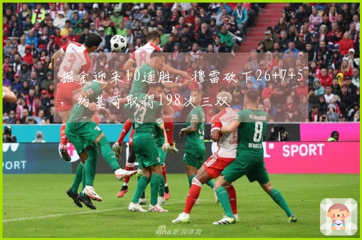 掘金迎来10连胜，穆雷砍下26+7+5，约基奇取得198次三双